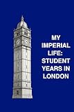 imperial life lavoro  MY IMPERIAL LIFE: STUDENT YEARS IN LONDON: A keepsake journal for reflecting, remembering, and recording student life in the world\'s best student city