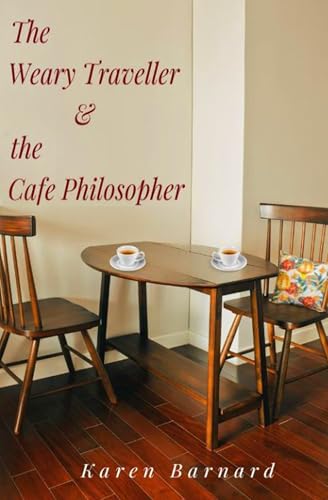 The Weary Traveller and the Cafe Philosopher: 'Just make sure you don't spend all of your time thinking, questioning and worrying over your life so that you end up letting life pass you by.'