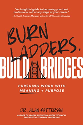 Amazon.com: Burn Ladders. Build Bridges: Pursuing Work with Meaning + Purpose eBook : Patterson, Alan M.: Kindle Store