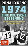  1974 – Eine deutsche Begegnung: Als die Geschichte Ost und West zusammenbrachte  Der Spiegel-Bestsellerautor über ein einmaliges Fußballspiel