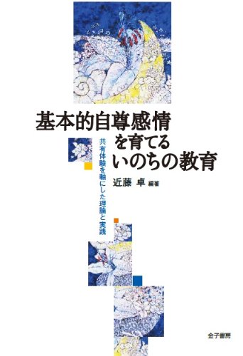 基本的自尊感情を育てるいのちの教育: 共有体験を軸にした理論と実践