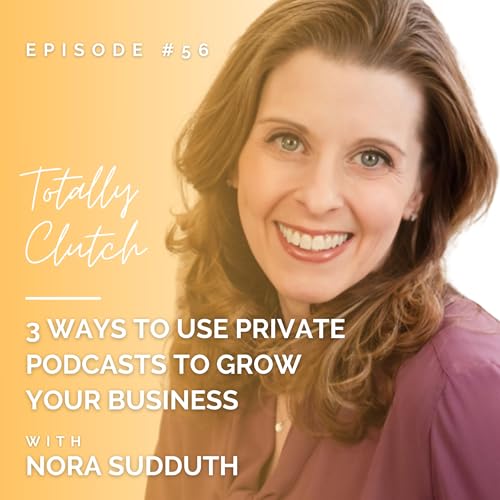 3 Ways to Use Private Podcasts to Grow Your Business, with Nora Sudduth