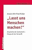 "Lasst uns Menschen machen!": Ansprüche der Gentechnik - Einspruch der Vernunft (Ethik Aktuell, 8, Band 8) - Anselm Winfried Müller 