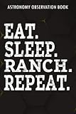  Astronomy Observation Book Rancher Family Gift For Ranching Eat Sleep Ranch Repeat Funny: Ranch Gifts for Dad:A Night Sky Observations Journal for ... Log Book Night Sky Observation Report Jou
