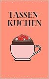  Tassenkuchen: schnelle und einfache Rezepte für leckere Tassenkuchen