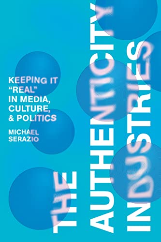 The Authenticity Industries: Keeping it "Real" in Media, Culture, and Politics
