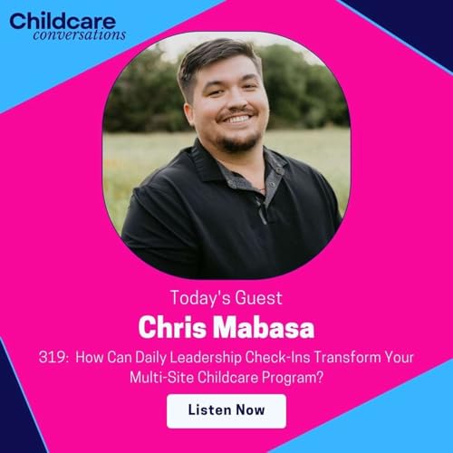 319: How Can Daily Leadership Check-Ins Transform Your Multi-Site Childcare Program? With Chris Mabasa