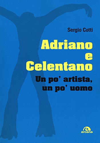 Adriano e Celentano. Un po' artista, un po' uomo Adriano e Celentano. Un po' artista, un po' uomo