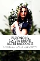 Eleonora, La Via Breve Ed Altri Racconti 1533087962 Book Cover