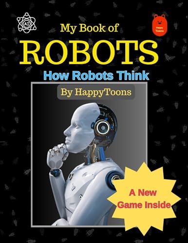 My Book of Robots: How Robots Think , Suitable for Age 7 and above, Learn how Robots think, use Logic, take Decisions and more : Learn How Remote Control ... Robot Works (Educational Playfulness)