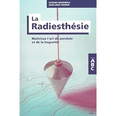 La Radiesth&eacute;sie - Ma&icirc;trisez l'art du pendule et de la baguette - ABC