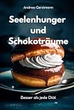 Seelenhunger und Schokoträume: Besser als jede Diät