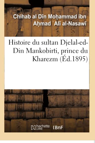 Histoire du sultan Djelal-ed-Din Mankobirti, prince du Kharezm (French Edition)