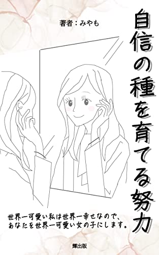自信の種を育てる努力: 世界一可愛い私から 世界一可愛いあなたへのメッセージ (輝出版)