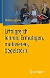 Erfolgreich lehren: Ermutigen, motivieren, begeistern