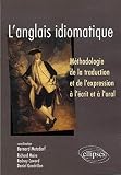 L'anglais idiomatique : Méthodologie de la traduction et de l'expression à l'écrit et à l'oral