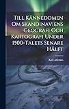  Till Kännedomen Om Skandinaviens Geografi Och Kartografi Under 1500-Talets Senare Hälft
