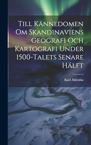  Till Kännedomen Om Skandinaviens Geografi Och Kartografi Under 1500-Talets Senare Hälft
