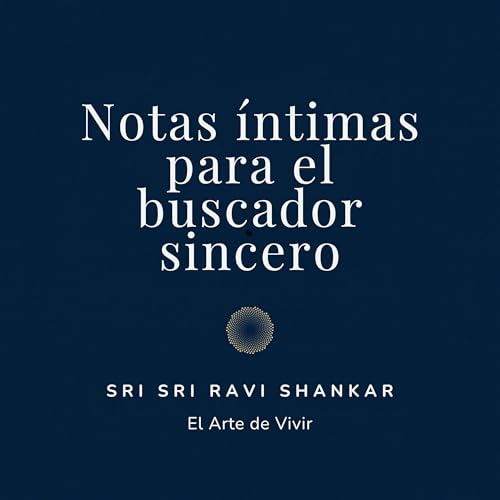 Notas &iacute;ntimas para el buscador sincero | Sri Sri Ravi Shankar | El Arte de Vivir copertina