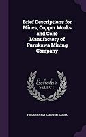 Brief descriptions for mines, copper works and coke manufactory of Furukawa Mining Company 1341948986 Book Cover