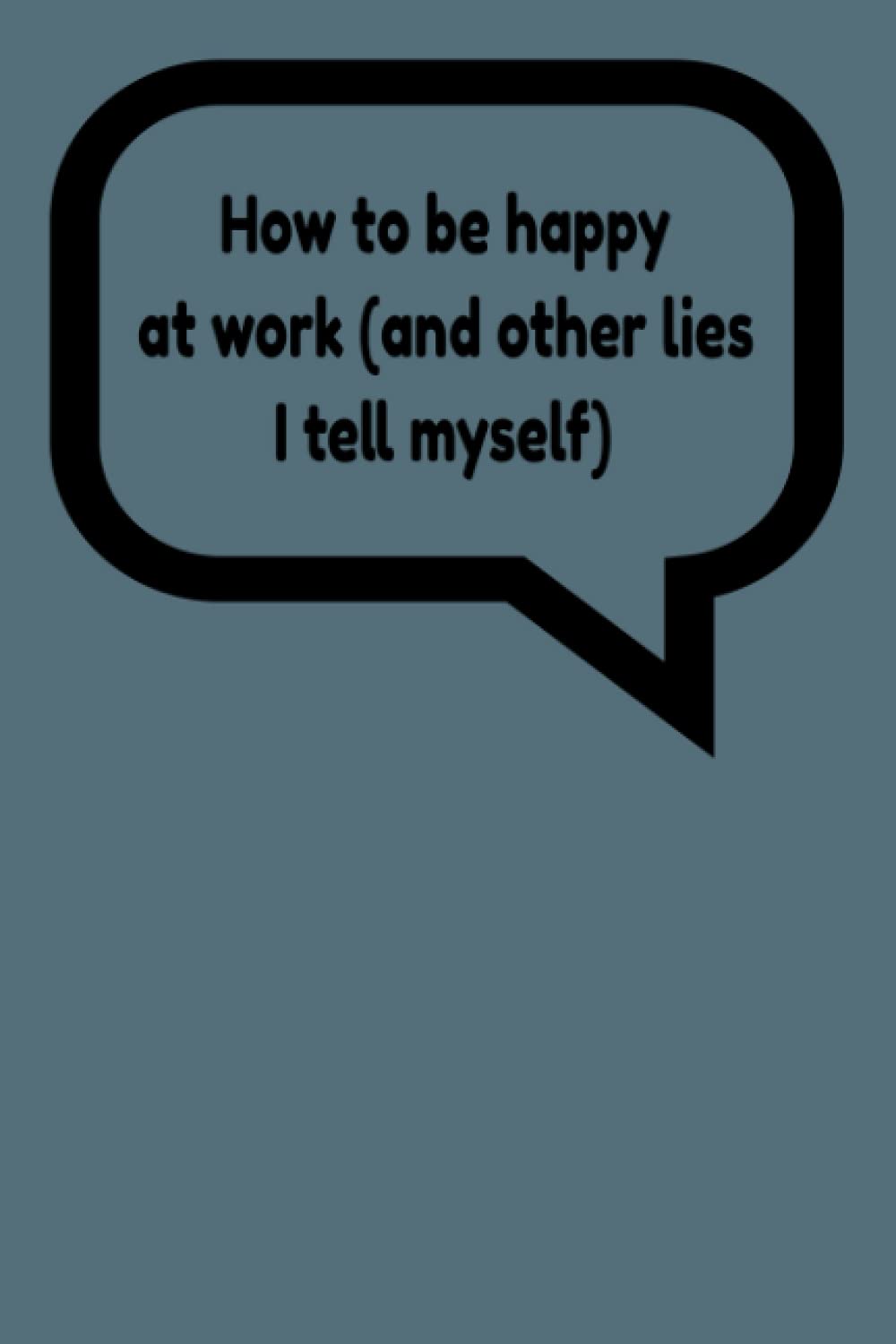 How to be happy at work (and other lies I tell myself)