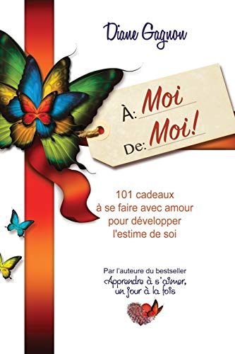 À moi de moi!: 101 cadeaux à se faire avec amour pour développer l'estime de soi (French Edition)