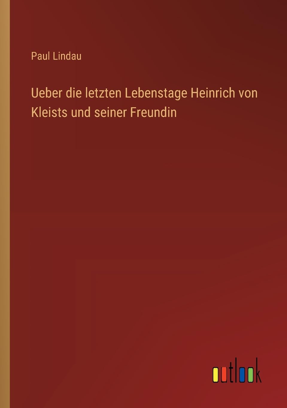 Ueber die letzten Lebenstage Heinrich von Kleists und seiner Freundin