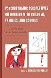 Psychodynamic Perspectives on Working with Children, Families, and Schools (New Imago)