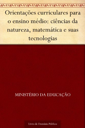 Orientações curriculares para o ensino médio: ciências da natureza matemática e suas tecnologias - Ministério da Educação