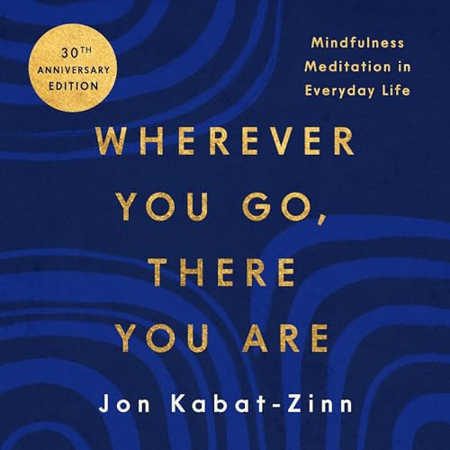 Wherever You Go, There You Are: Mindfulness Meditation in Everyda...