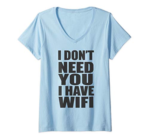 Mujer I Don't Need You I Have Wifi - Funny Quote Humor Internet Camiseta Cuello V