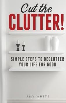 Paperback Cut the Clutter!: Simple Steps to Declutter Your Life for Good: Create a Minimalist Home Book