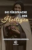 Die Fürsprache der Heiligen: Katholische Frömmigkeit Verstehen (Die Zeit der Offenbarung)
