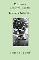 Pet Crows and Ice Dragons: Tales of a Naturalist 1985886057 Book Cover