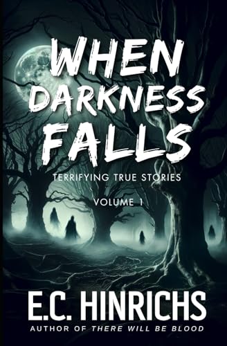 When Darkness Falls: Terrifying True Stories: Volume 1