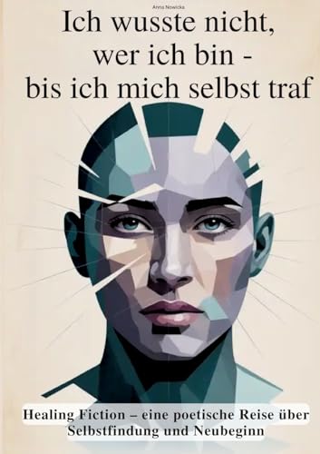 Ich wusste nicht wer ich bin bis ich mich selbst traf: Healing Fiction eine poetische Reise über Selbstfindung und Neubeginn