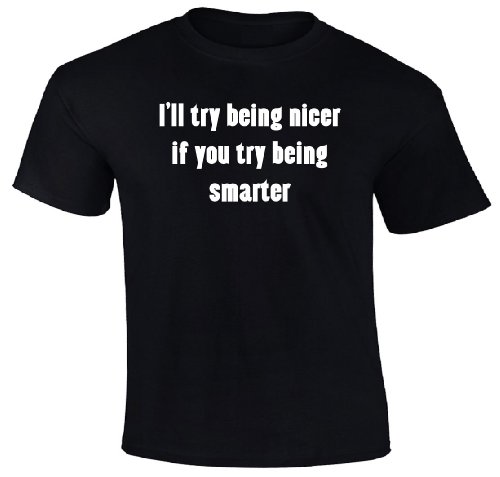 Superb Selection I'll Try Being Nicer If You Try Being Smarter T-Shirt (Large, Black)
