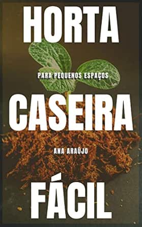 Horta Caseira Fácil: Para pequenos espaços (Produtividade Orgânic...