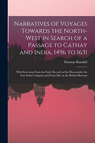 Narratives of Voyages Towards the North-West in Search of a Passage to Cathay and India, 1496 to 1631 [microform]: With Selections From the Early ... Company and From Mss. in the British Museum