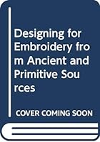 Designing for embroidery from ancient and primitive sources 0289706009 Book Cover