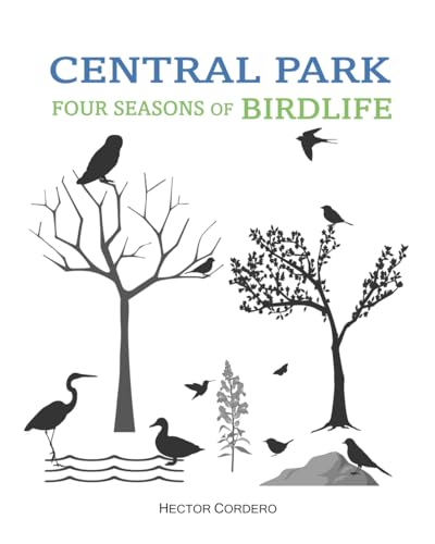 CENTRAL PARK FOUR SEASONS OF BIRDLIFE: Explore the secrets, details,