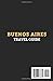 Buenos Aires Travel Guide: 2025 Complete Companion To Explore The Paris Of South America In Argentina Like A Local With Everything To Know, Travel ... Latest Unbeatable Editions With Map Guide)