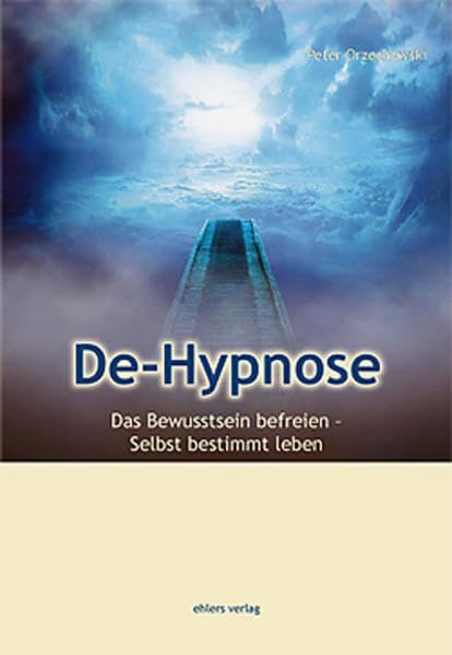 De-Hypnose: Das Bewusstsein befreien – Selbstbestimmt leben
