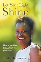 Let Your Light Shine: How to get rid of the darkness in your world 1514443155 Book Cover