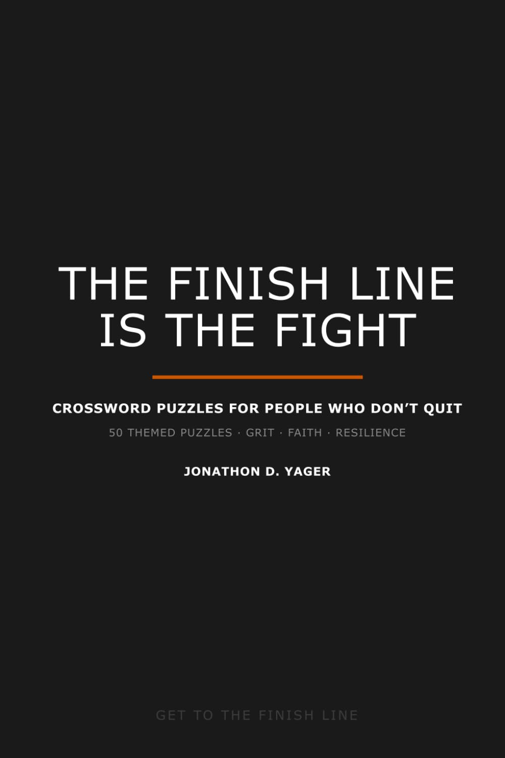 The Finish Line Is the Fight: Crossword Puzzles for People Who Don't Quit — 50 Themed Puzzles on Grit, Faith, and Resilience