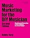 Music Marketing for the DIY Musician: Creating and Executing a Plan of Attack on a Low Budget (Music Pro Guides)
