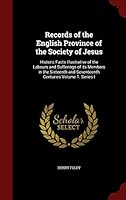 Records of the English Province of the Society of Jesus: Historic Facts Illustrative of the Labours and Sufferings of its Members in the Sixteenth and Seventeenth Centuries Volume 1. Series I 1298772427 Book Cover