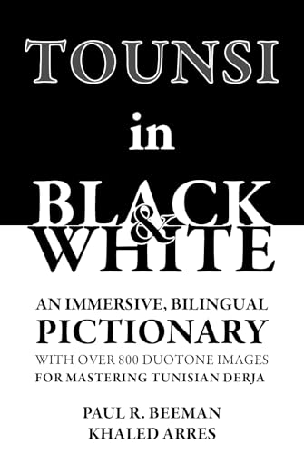 TOUNSI in BLACK and WHITE: An immersive, bilingual pictionary with over 800 duotone images for mastering Tunisian Derja.