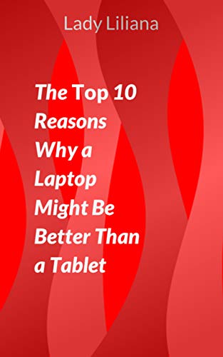 The Top 10 Reasons Why a Laptop Might Be Better Than a Tablet (Top Ten Features) (English Edition)