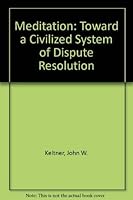Meditation: Toward a Civilized System of Dispute Resolution 0944811000 Book Cover